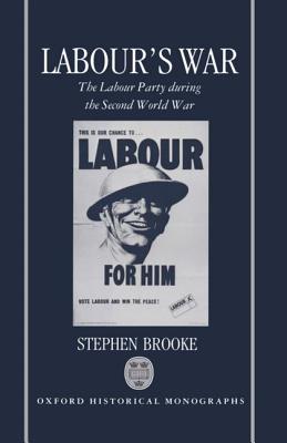 Labour's War: The Labour Party During the Second World War - Brooke, Stephen