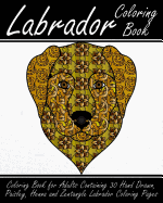 Labrador Coloring Book: Coloring Book for Adults Containing 30 Hand Drawn, Paisley, Henna and Zentangle Labrador Coloring Pages