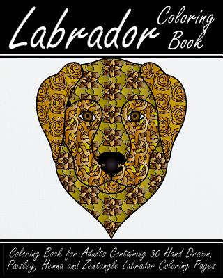 Labrador Coloring Book: Coloring Book for Adults Containing 30 Hand Drawn, Paisley, Henna and Zentangle Labrador Coloring Pages - Walker, Alex