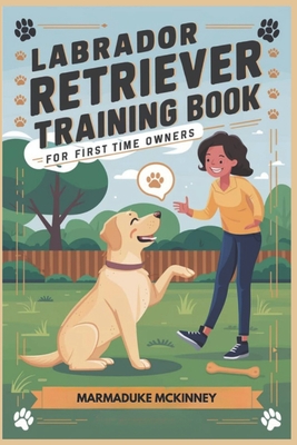 Labrador Retriever Training Book for First Time Owners - McKinney, Marmaduke