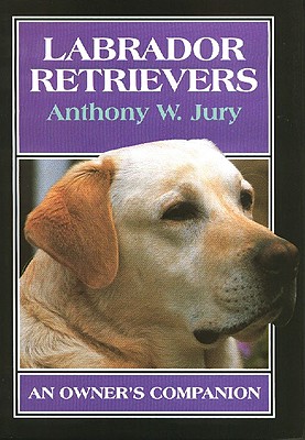 Labrador Retrievers: An Owner's Companion - Jury, Anthony W