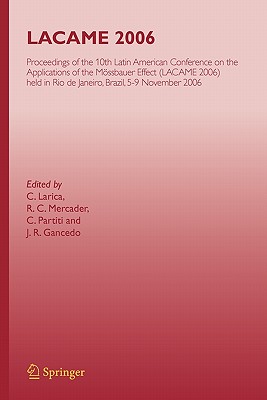 LACAME 2006: Proceedings of the 10th Latin American Conference on the Applications of the Mssbauer Effect, (LACAME 2006) held in Rio de Janeiro City, Brazil, 5-9 November 2006 - Larica, C. (Editor), and Mercader, R.C. (Editor), and Partiti, Carmen (Editor)