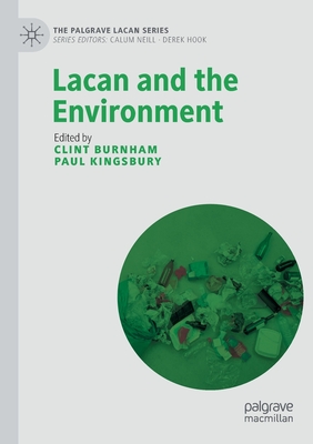 Lacan and the Environment - Burnham, Clint (Editor), and Kingsbury, Paul (Editor)