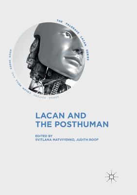 Lacan and the Posthuman - Matviyenko, Svitlana (Editor), and Roof, Judith (Editor)