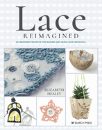 Lace Reimagined: 30 Inspiring Projects for Making and Using Lace Creatively