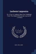 Lachesis Lapponica: Or, A Tour In Lapland, Now First Published From The Original Manuscript Journal Of ... Linnaeus