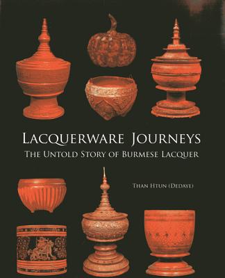 Lacquerware Journeys: The Untold Story of Burmese Lacquer - Htun, Than