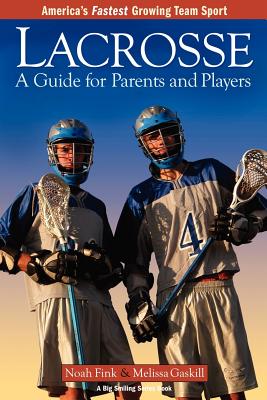 Lacrosse: A Guide for Parents and Players - Fink, Noah, and Gaskill, Melissa