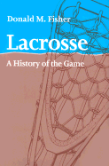Lacrosse: A History of the Game
