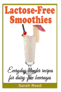 Lactose-Free Smoothies: Everyday Blender Recipes for Dairy-Free Beverages