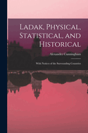 Ladak, Physical, Statistical, and Historical; With Notices of the Surrounding Countries