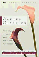 Ladies Classics: Psalms, Hymns, and Timeless Favorites Arranged for Ladies Choir or Ensemble