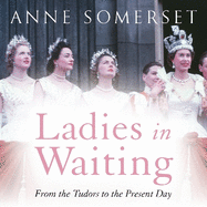 Ladies in Waiting: a history of court life from the Tudors to the present day