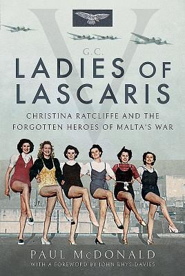 Ladies of Lascaris: Christina Ratcliffe and The Forgotten Heroes of Malta's War - Paul, McDonald,