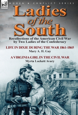 Ladies of the South: Recollections of the American Civil War by Two Ladies of the Confederacy - Gay, Mary A H, and Avary, Myrta Lockett