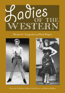 Ladies of the Western: Interviews with Fifty-One More Actresses from the Silent Era to the Television Westerns of the 1950s and 1960s