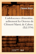 L'Adolescence Clmentine, Aultrement Les Oeuvres de Clment Marot, de Cahors. (d.1534)