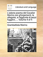 L'Adone Poema del Cavalier Marino Con Gl'argomenti, Le Allegorie, E L'Aggiunta Di Pezzi Fuggitivi, ... Volume 4 of 4