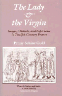 Lady and the Virgin: Image, Attitude, and Experience in Twelfth-Century France - Gold, Penny Schine