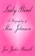 Lady Bird: A Biography of Mrs. Johnson - Russell, Jan Jarboe