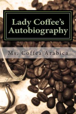 Lady Coffee's Autobiography: How I Enlighten & Inspire Humanity - Bruce, Hank, and Folk, Tomi Jill, and Arabica, Coffea, Ms.