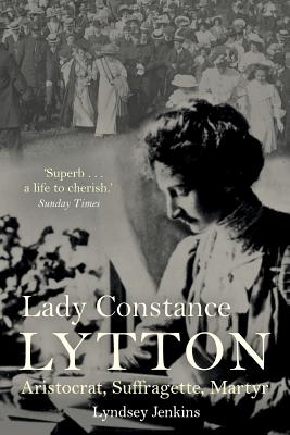 Lady Constance Lytton: Aristocrat, Suffragette, Martyr - Jenkins, Lyndsey