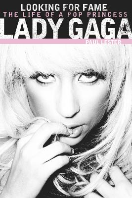Lady Gaga: Looking for Fame: The Life of a Pop Princess - Lester, Paul