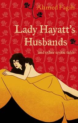 Lady Hayatt's Husbands and Other Erotic Tales - Fagih, Ahmed