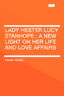 Lady Hester Lucy Stanhope: A New Light on Her Life and Love Affairs