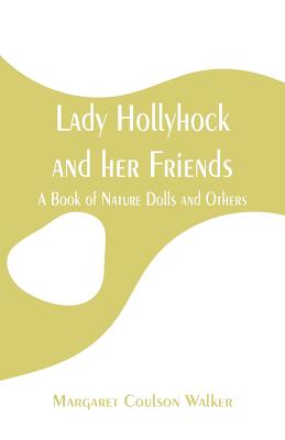 Lady Hollyhock and her Friends: A Book of Nature Dolls and Others - Walker, Margaret Coulson