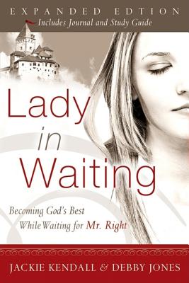 Lady in Waiting: Becoming God's Best While Waiting for Mr. Right (Expanded) - Kendall, Jackie, and Jones, Debby