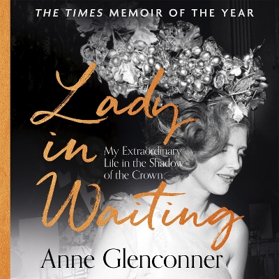 Lady in Waiting: My Extraordinary Life in the Shadow of the Crown - Glenconner, Anne (Read by)