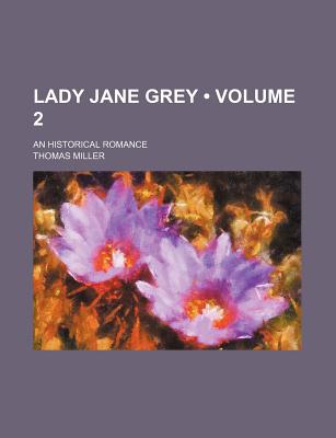 Lady Jane Grey (Volume 2); An Historical Romance - Miller, Thomas