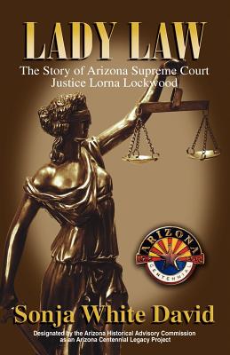 Lady Law: The Story of Arizona Supreme Court Justice Lorna Lockwood - David, Sonja White