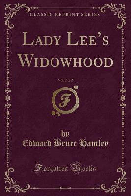 Lady Lee's Widowhood, Vol. 2 of 2 (Classic Reprint) - Hamley, Edward Bruce, Sir