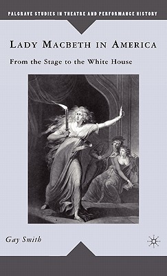 Lady Macbeth in America: From the Stage to the White House - Smith, G