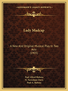 Lady Madcap: A New And Original Musical Play In Two Acts (1905)