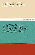 Lady Mary Wortley Montague Her Life and Letters (1689-1762)