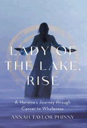 Lady of the Lake, Rise: A Heroine's Journey through Cancer to Wholeness