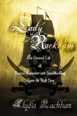 Lady Rackham: An Unusual Tale of Piracy, Romance and Swashbuckling Upon the High Seas - Rackham, Alydia