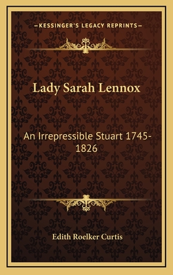 Lady Sarah Lennox: An Irrepressible Stuart 1745-1826 - Curtis, Edith Roelker