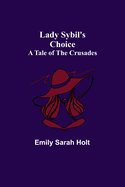 Lady Sybil's Choice: A Tale of the Crusades