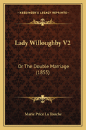 Lady Willoughby V2: Or the Double Marriage (1855)