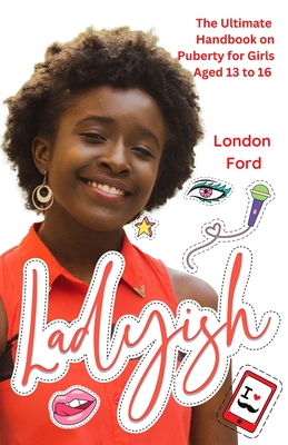 Ladyish: The Ultimate Handbook on Puberty for Girls Aged 13 to 16 - Ford, London