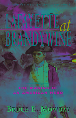 Lafayette at Brandywine: The Making of an American Hero - Mowday, Bruce E