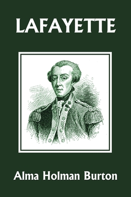 Lafayette: The Friend of American Liberty (Yesterday's Classics) - Burton, Alma Holman