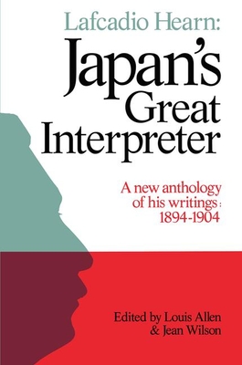 Lafcadio Hearn: Japan's Great Interpreter: A New Anthology of His Writings 1894-1904 - Allen, Louis, and Wilson, Jean