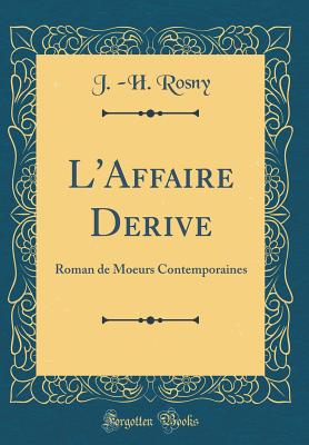 L'Affaire Derive: Roman de Moeurs Contemporaines (Classic Reprint) - Rosny, J -H