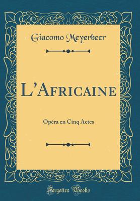 L'Africaine: Op?ra En Cinq Actes (Classic Reprint) - Meyerbeer, Giacomo