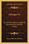 L'Afrique V4: Ou Histoire, Moeurs, Usages Et Coutumes Des Africains (1814)